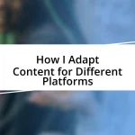 How I Adapt Content for Different Platforms