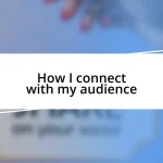 How I connect with my audience