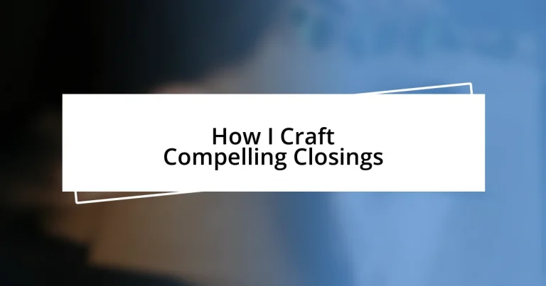 How I Craft Compelling Closings