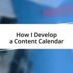 How I Develop a Content Calendar