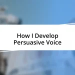 How I Develop Persuasive Voice