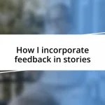 How I incorporate feedback in stories