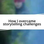 How I overcame storytelling challenges