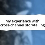 My experience with cross-channel storytelling