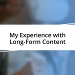 My Experience with Long-Form Content