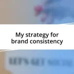 My strategy for brand consistency