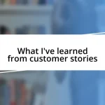 What I’ve learned from customer stories