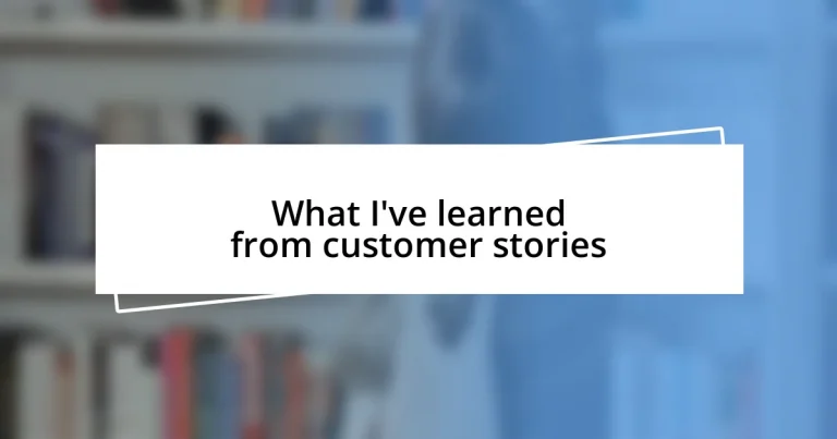 What I’ve learned from customer stories