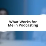 What Works for Me in Podcasting