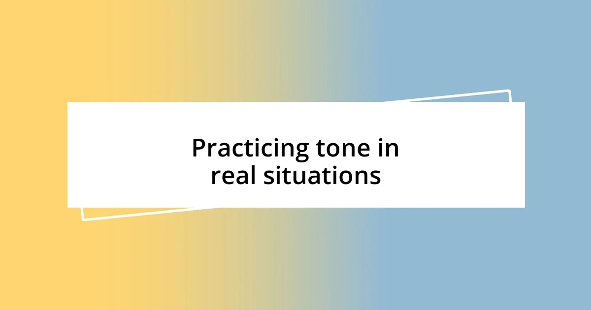 Practicing tone in real situations