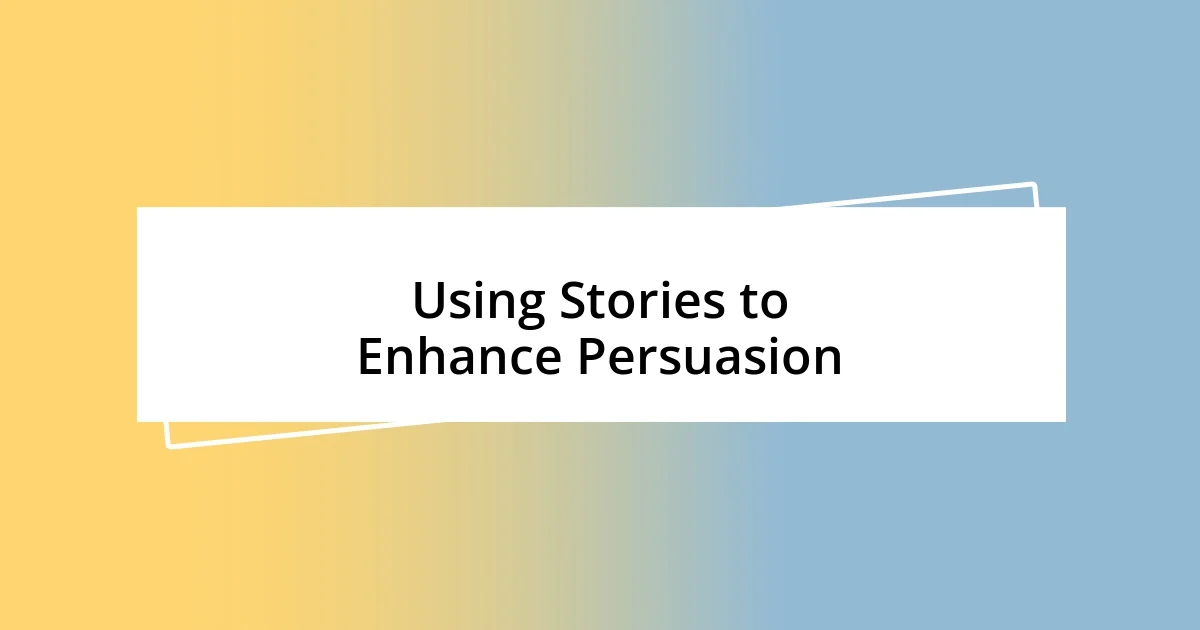 Using Stories to Enhance Persuasion