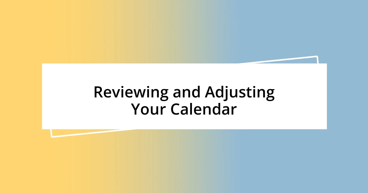 Reviewing and Adjusting Your Calendar