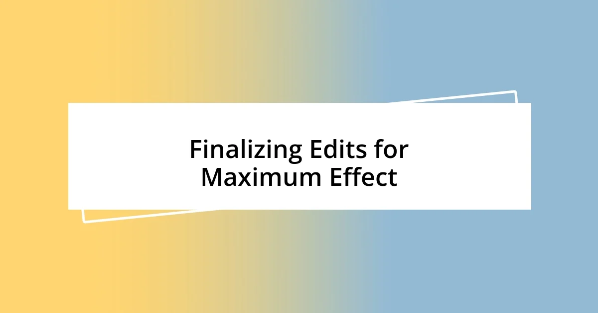 Finalizing Edits for Maximum Effect