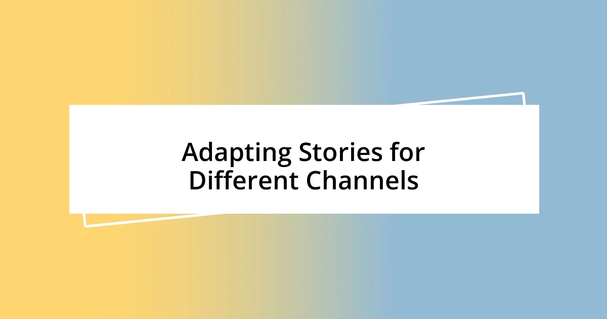 Adapting Stories for Different Channels