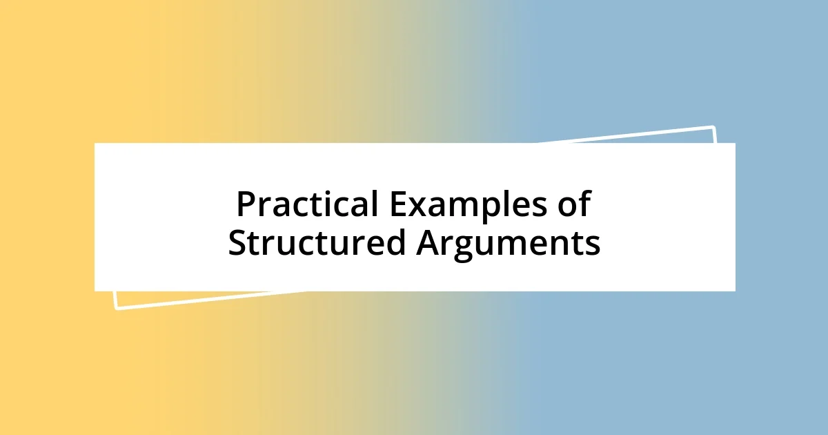 Practical Examples of Structured Arguments