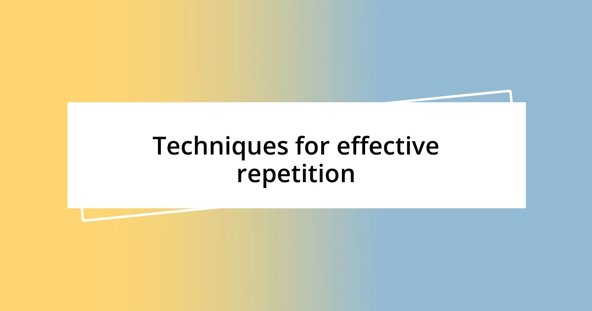 Techniques for effective repetition