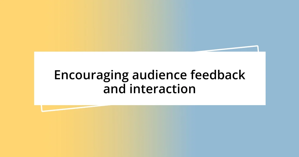 Encouraging audience feedback and interaction