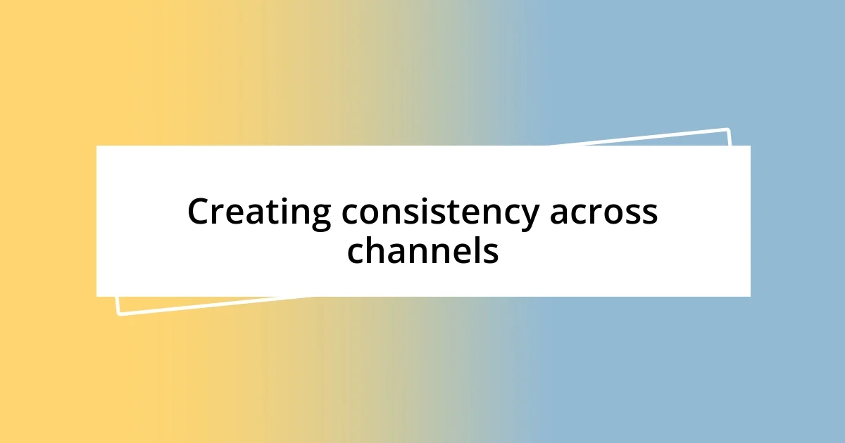 Creating consistency across channels