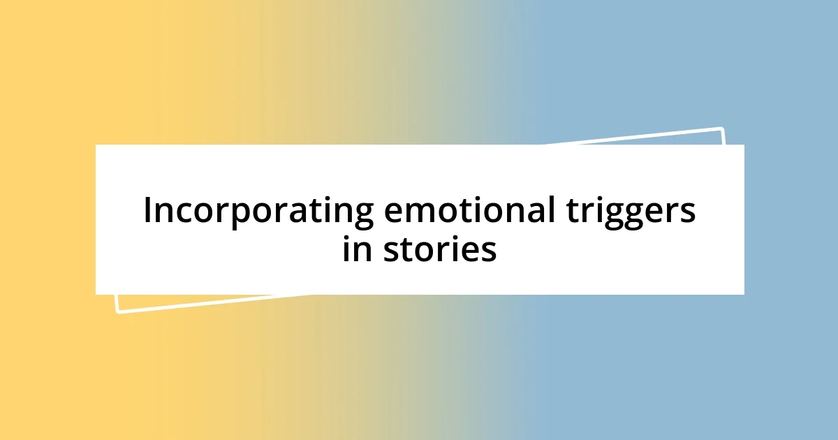 Incorporating emotional triggers in stories