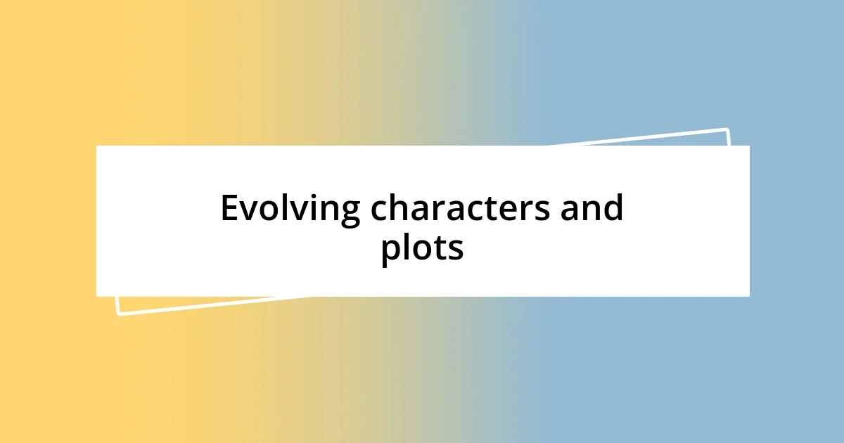 Evolving characters and plots