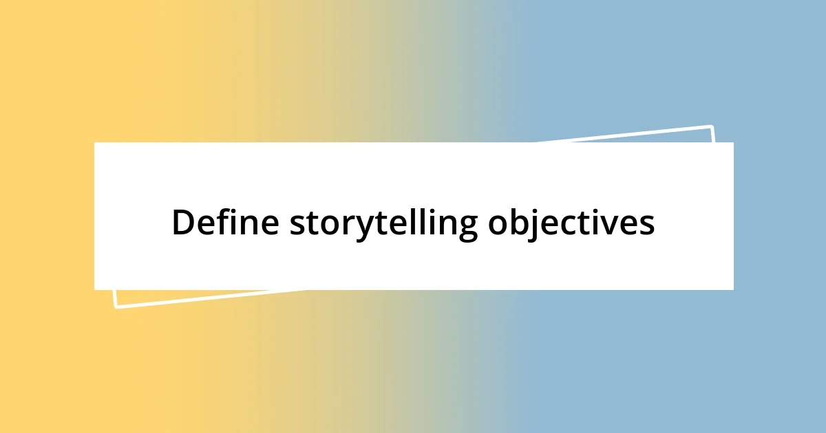 Define storytelling objectives