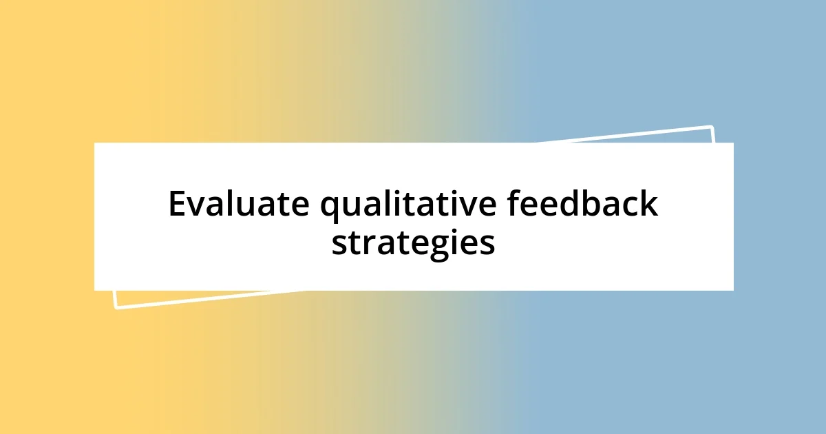 Evaluate qualitative feedback strategies