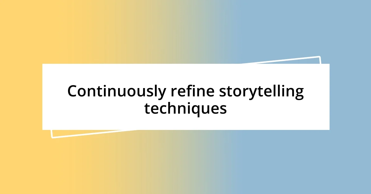 Continuously refine storytelling techniques