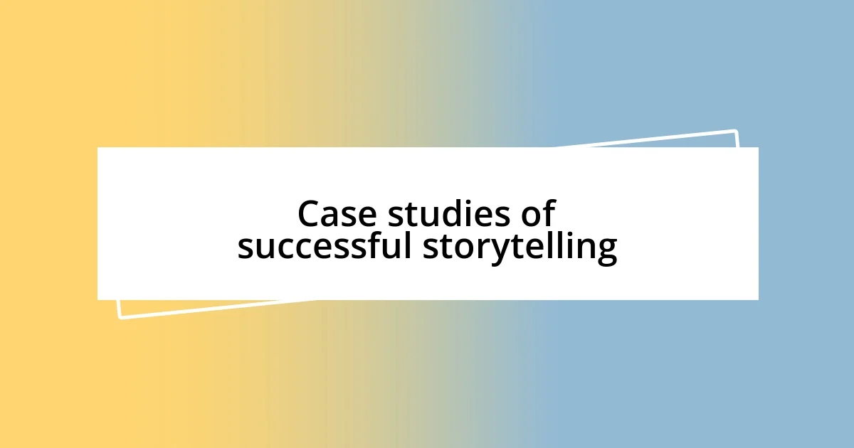 Case studies of successful storytelling