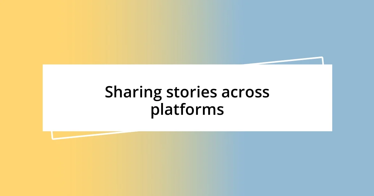 Sharing stories across platforms