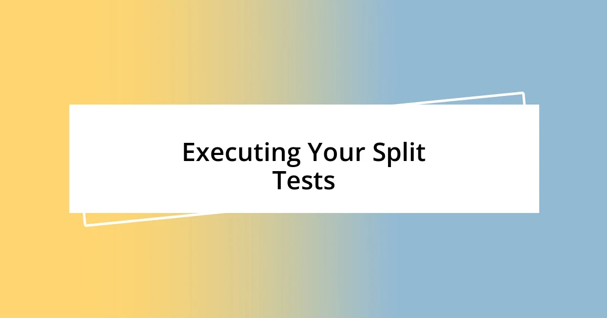 Executing Your Split Tests