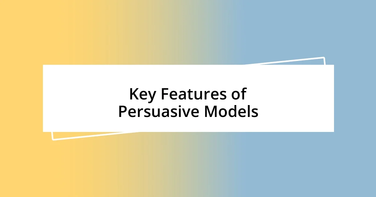 Key Features of Persuasive Models