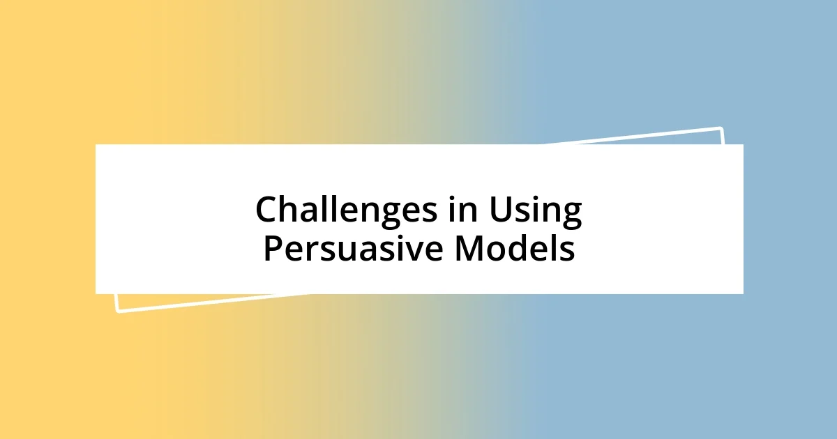 Challenges in Using Persuasive Models