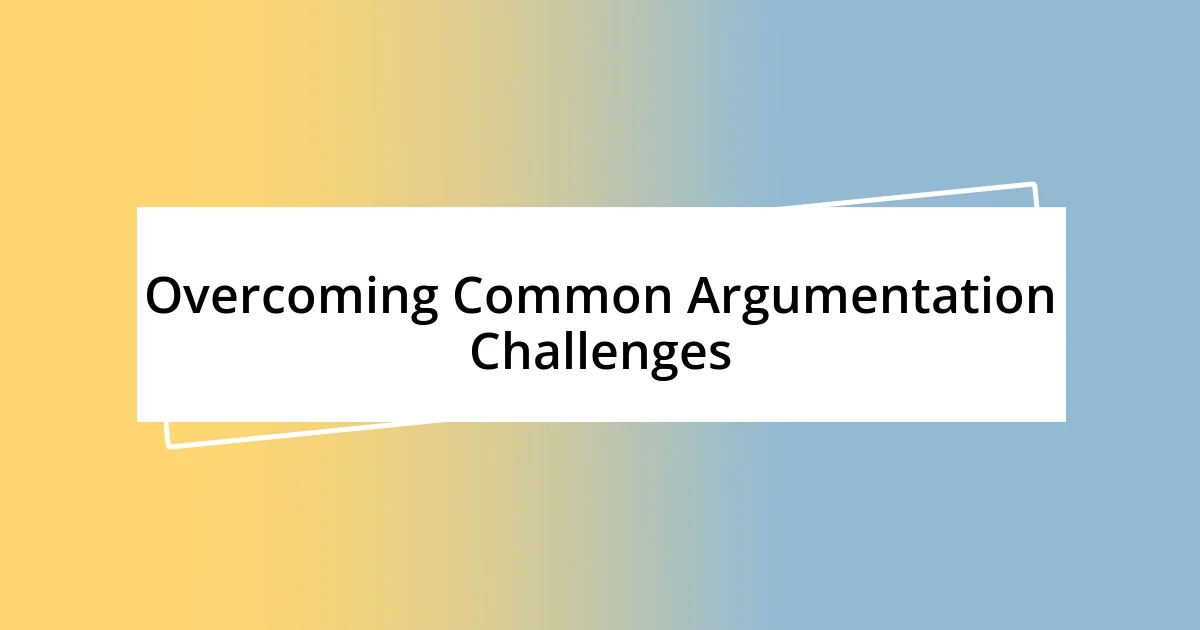 Overcoming Common Argumentation Challenges