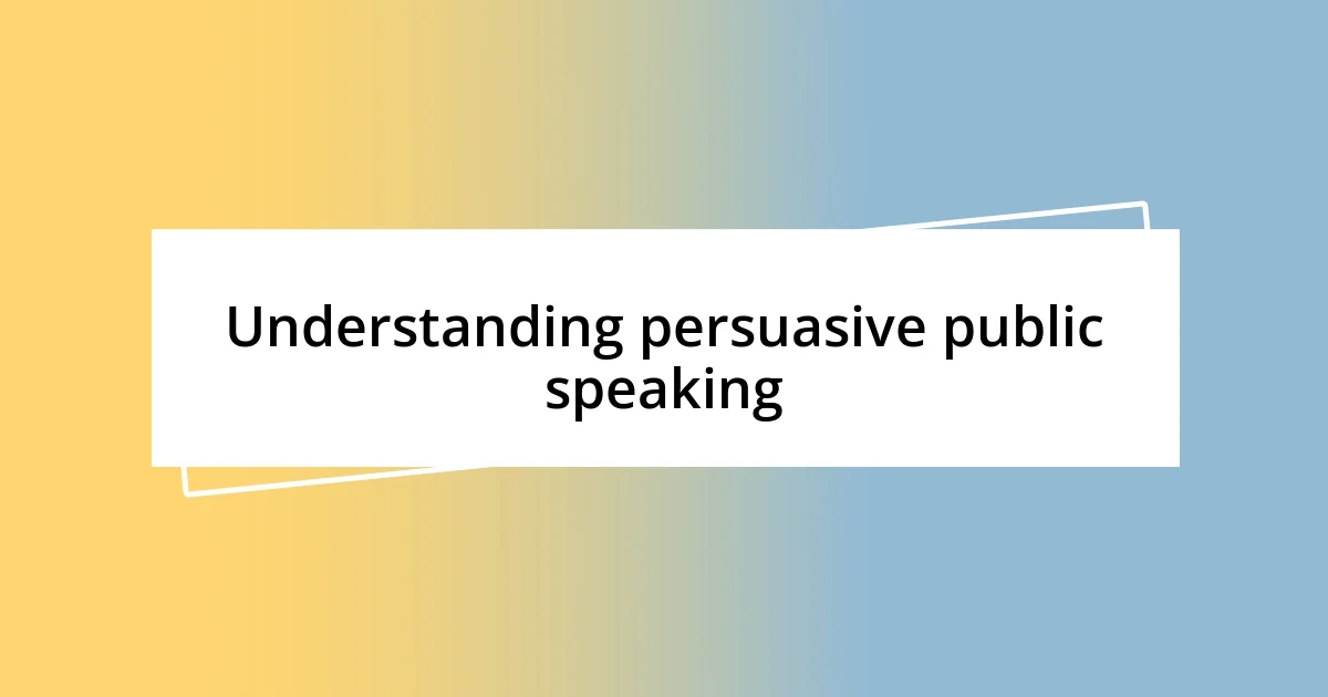 Understanding persuasive public speaking