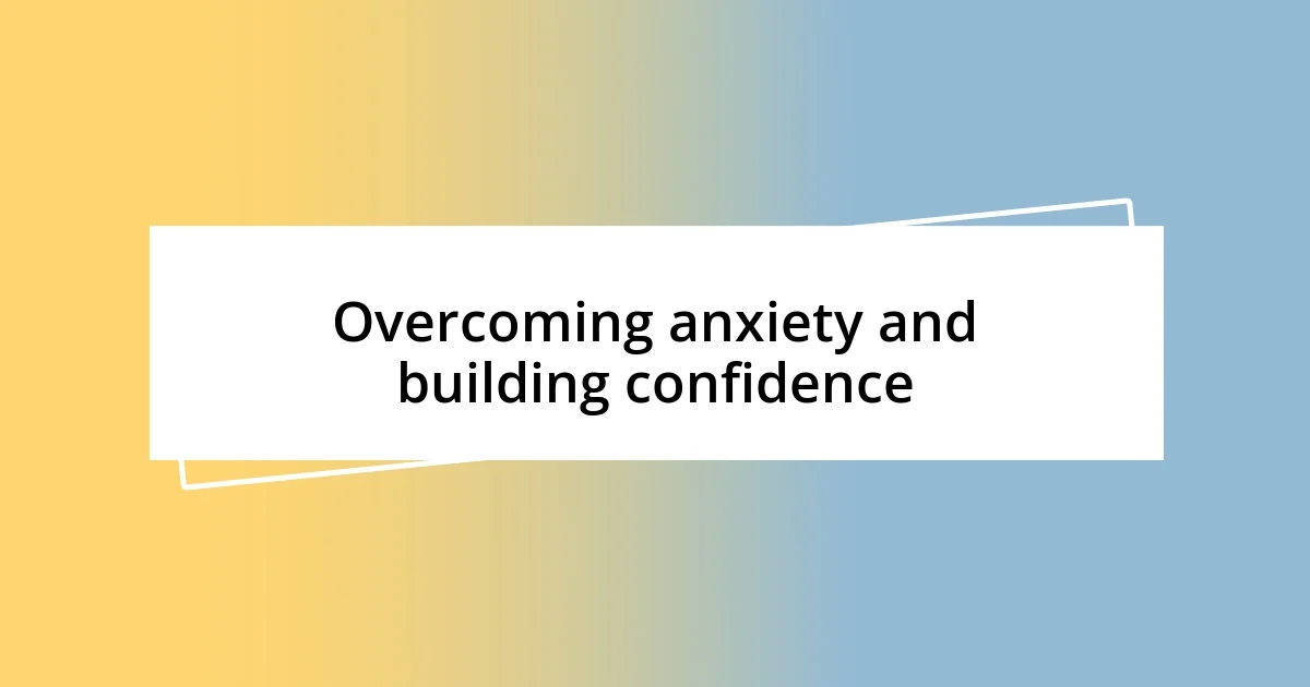 Overcoming anxiety and building confidence