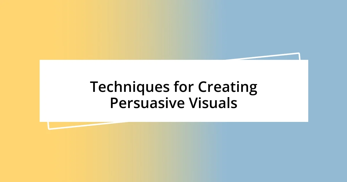 Techniques for Creating Persuasive Visuals