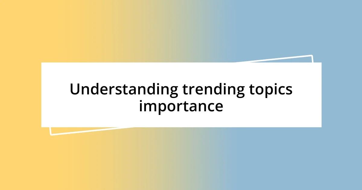 Understanding trending topics importance