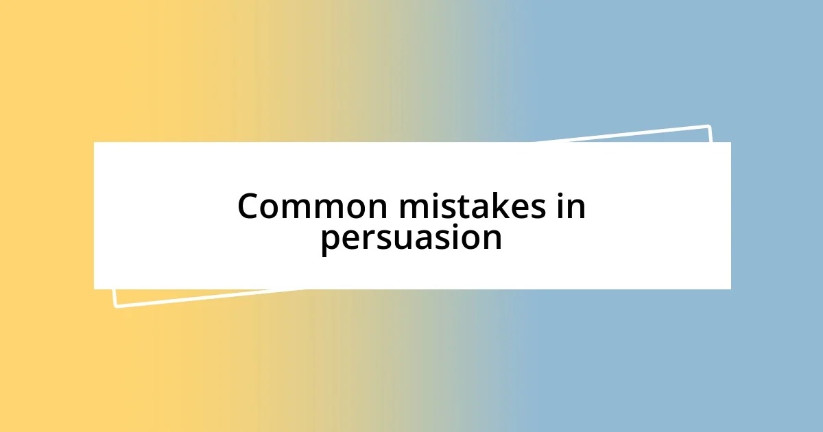 Common mistakes in persuasion