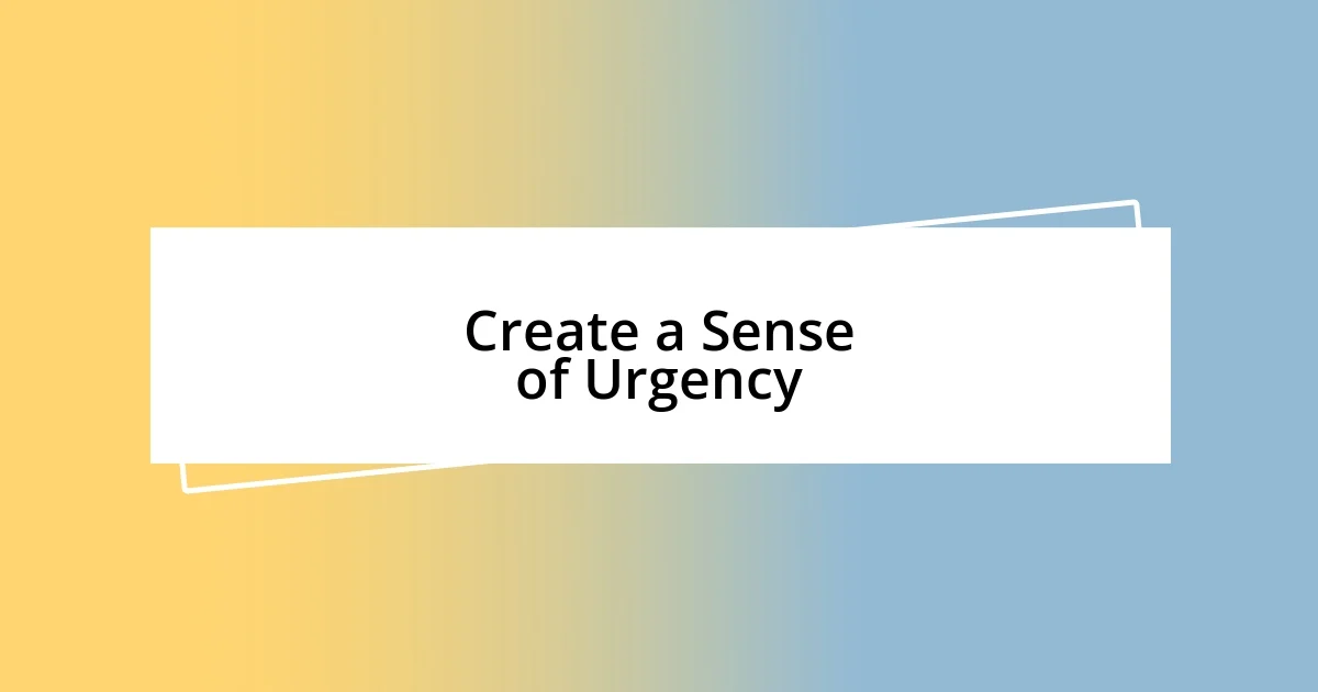 Create a Sense of Urgency