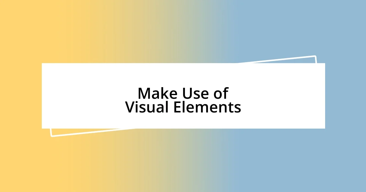 Make Use of Visual Elements