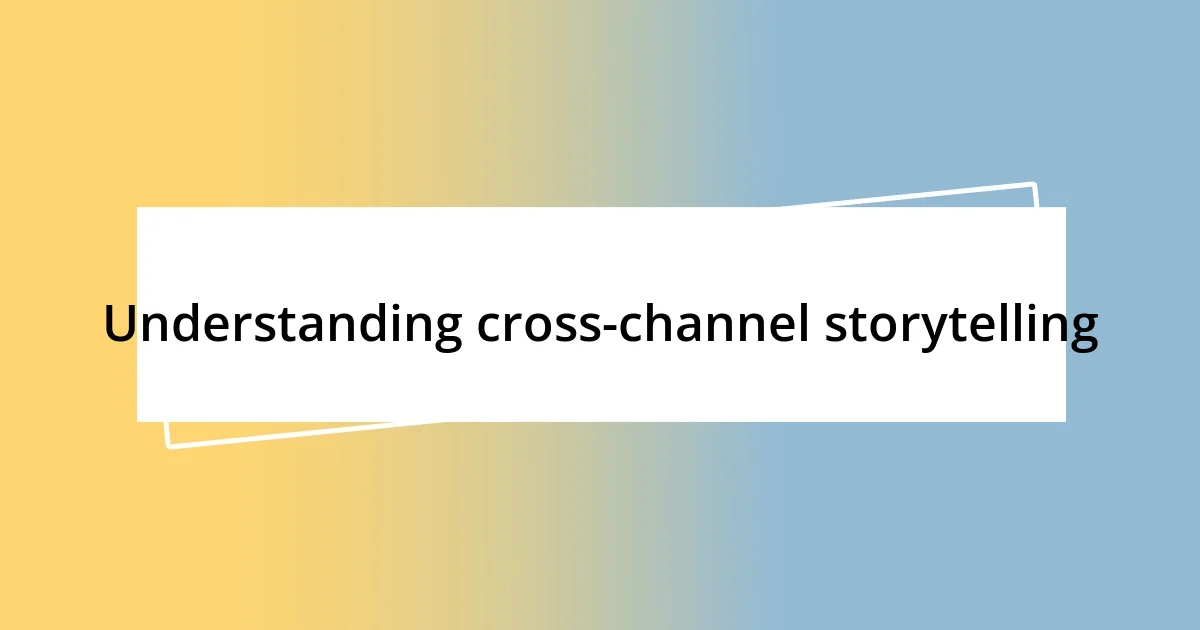 Understanding cross-channel storytelling