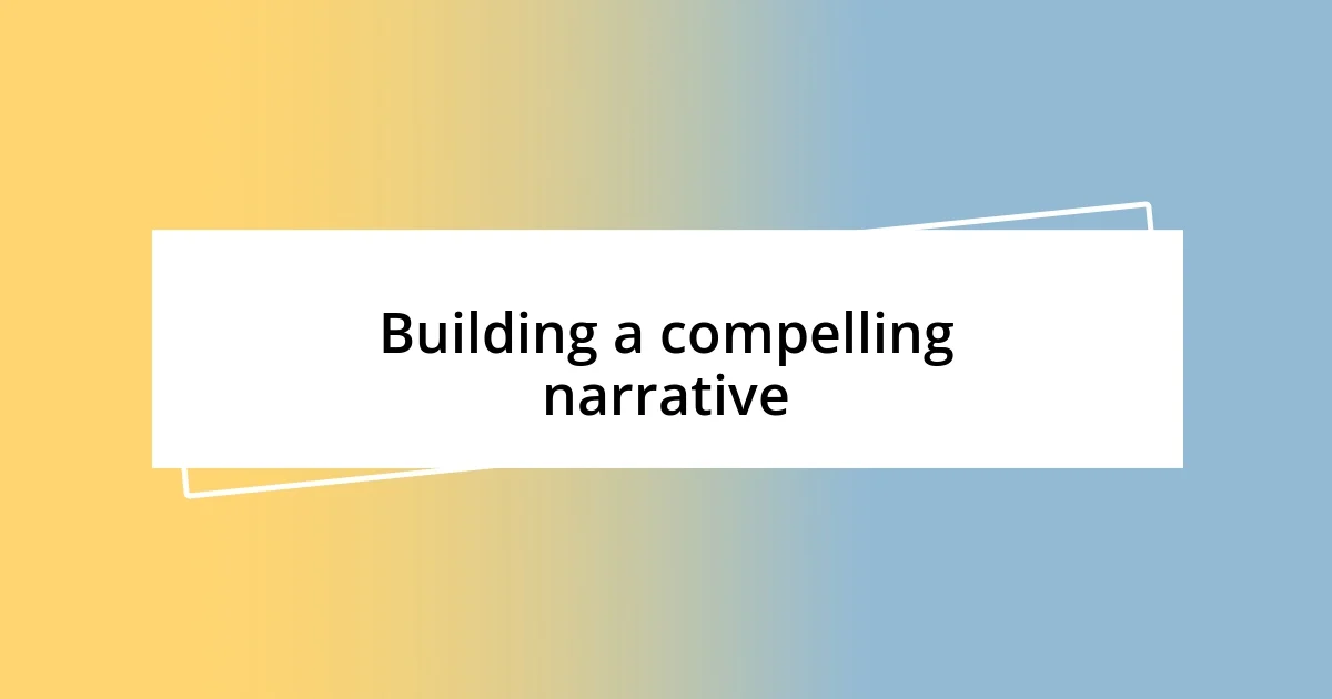 Building a compelling narrative