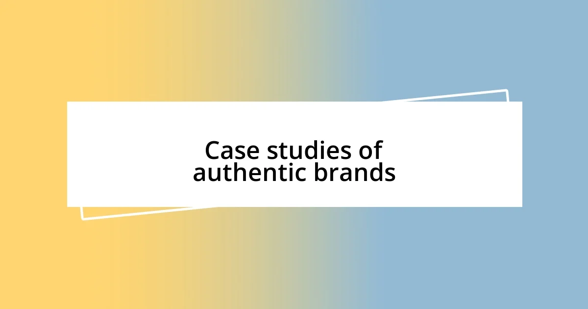 Case studies of authentic brands