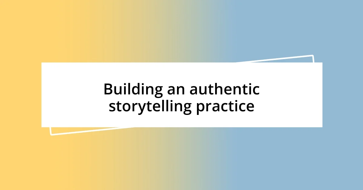 Building an authentic storytelling practice