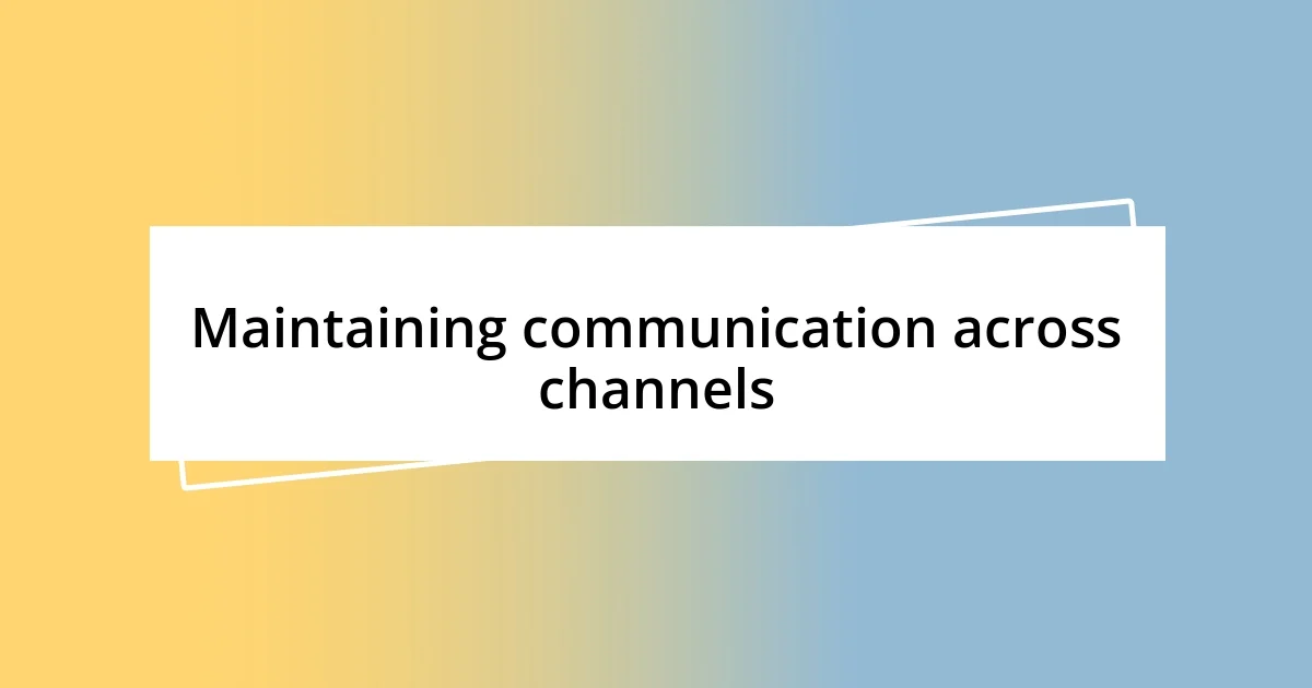 Maintaining communication across channels