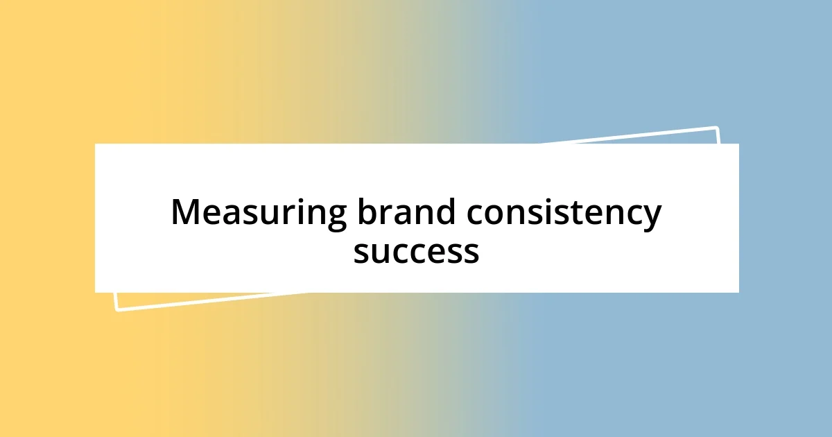 Measuring brand consistency success