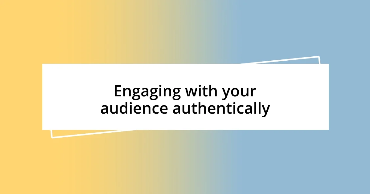 Engaging with your audience authentically