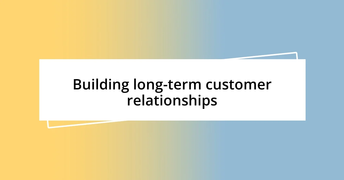 Building long-term customer relationships