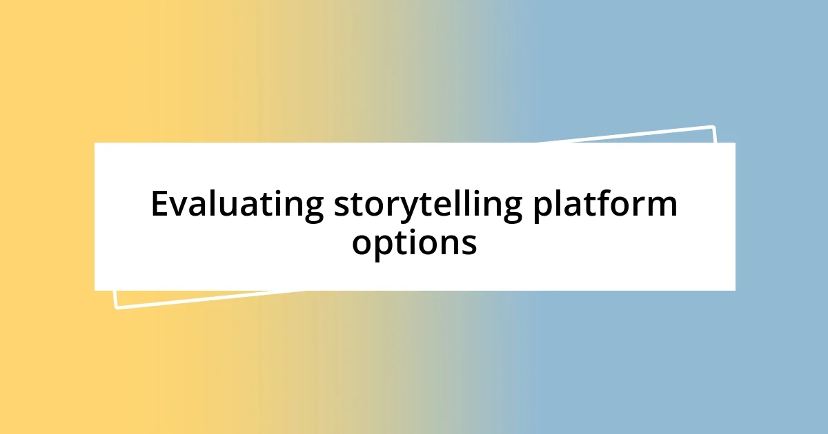 Evaluating storytelling platform options