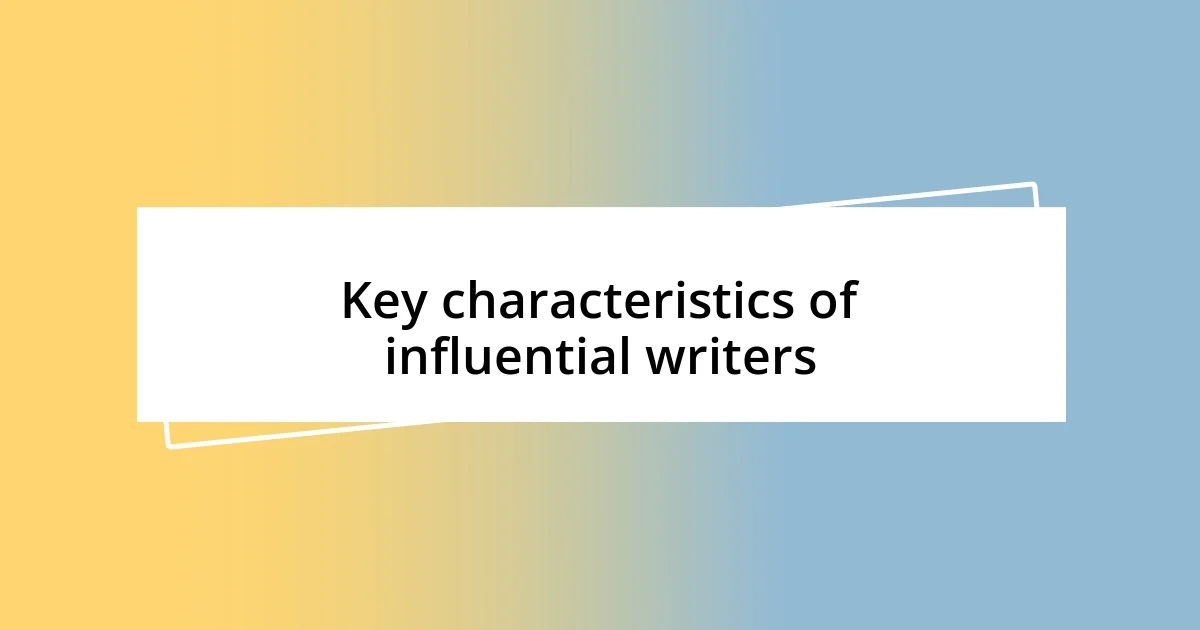 Key characteristics of influential writers